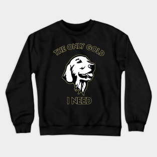 The only Gold i need Golden Retriever Crewneck Sweatshirt